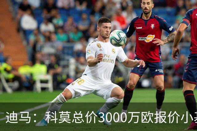 迪马：科莫总价3000万欧报价小基恩，佛罗伦萨无意以此金额出售